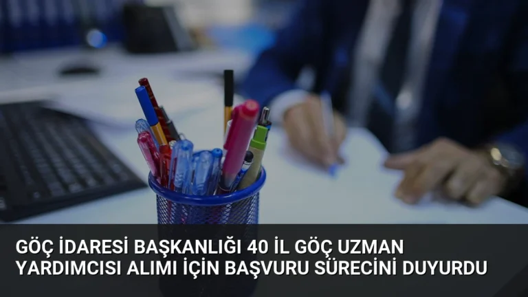 Göç İdaresi Başkanlığı 40 İl Göç Uzman Yardımcısı Alımı İçin Başvuru Sürecini Duyurdu