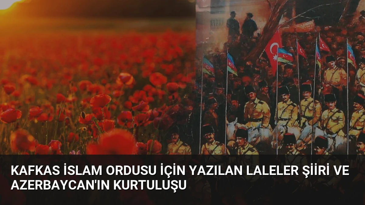 Kafkas İslam Ordusu İçin Yazılan Laleler Şiiri ve Azerbaycan’ın Kurtuluşu