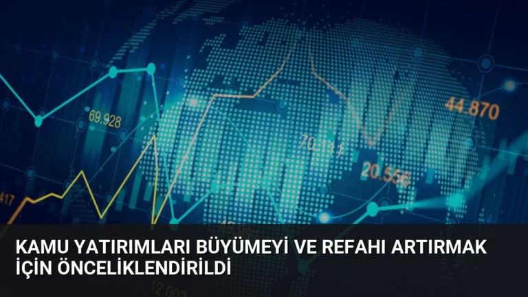 Kamu Yatırımları Büyümeyi ve Refahı Artırmak İçin Önceliklendirildi