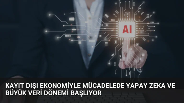 Kayıt Dışı Ekonomiyle Mücadelede Yapay Zeka ve Büyük Veri Dönemi Başlıyor