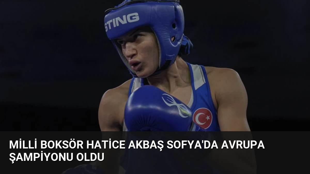 Milli Boksör Hatice Akbaş Sofya’da Avrupa Şampiyonu Oldu