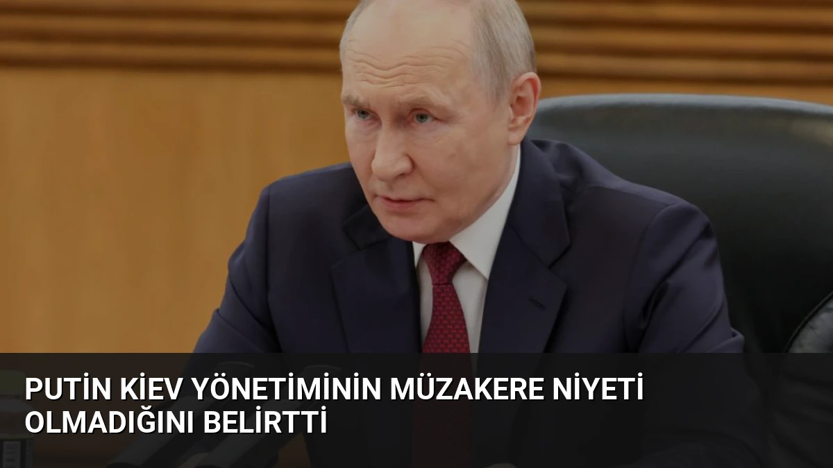 Putin Kiev Yönetiminin Müzakere Niyeti Olmadığını Belirtti