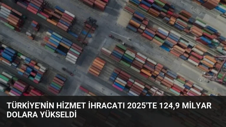 Türkiye’nin Hizmet İhracatı 2025’te 124,9 Milyar Dolara Yükseldi