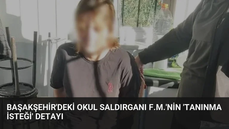 Başakşehir’deki Okul Saldırganı F.M.’nin ‘Tanınma İsteği’ Detayı