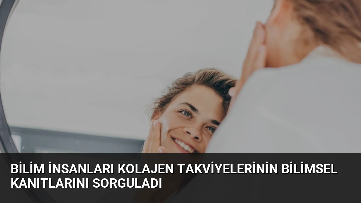 Bilim İnsanları Kolajen Takviyelerinin Bilimsel Kanıtlarını Sorguladı