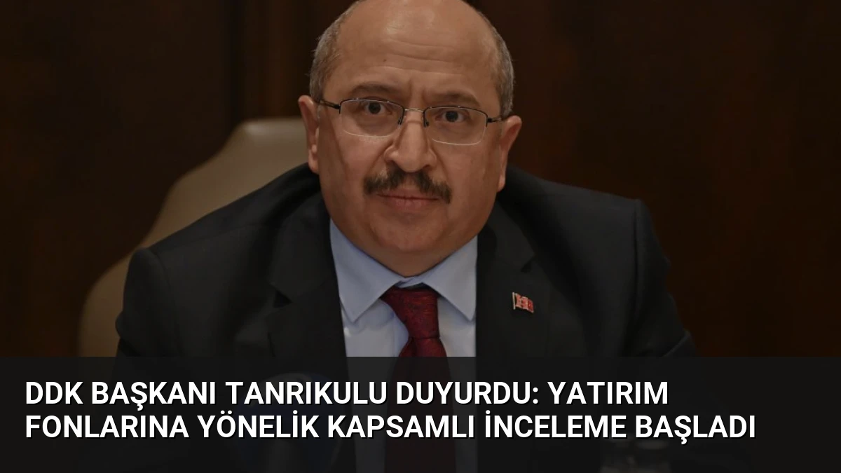 DDK Başkanı Tanrıkulu Duyurdu: Yatırım Fonlarına Yönelik Kapsamlı İnceleme Başladı