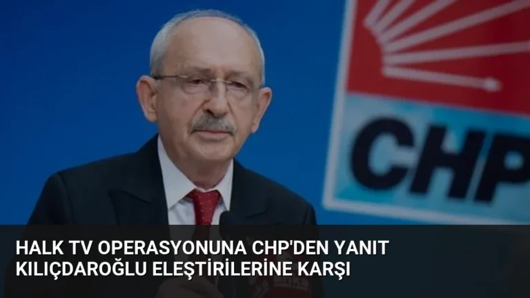 Halk TV Operasyonuna CHP’den Yanıt Kılıçdaroğlu Eleştirilerine Karşı