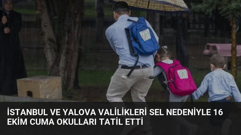İstanbul ve Yalova Valilikleri Sel Nedeniyle 16 Ekim Cuma Okulları Tatil Etti