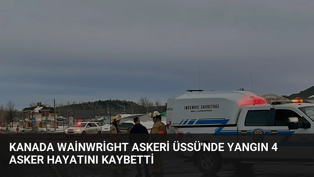 Kanada Wainwright Askeri Üssü’nde Yangın 4 Asker Hayatını Kaybetti