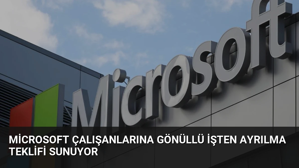 Microsoft Çalışanlarına Gönüllü İşten Ayrılma Teklifi Sunuyor