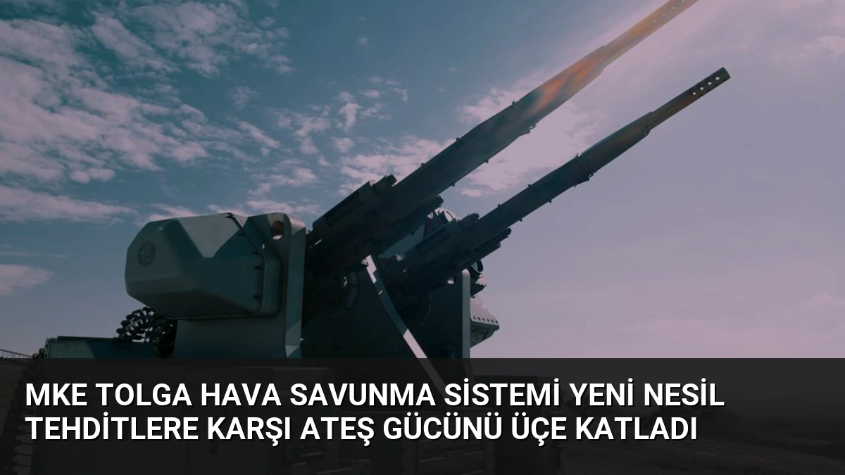 MKE TOLGA Hava Savunma Sistemi Yeni Nesil Tehditlere Karşı Ateş Gücünü Üçe Katladı