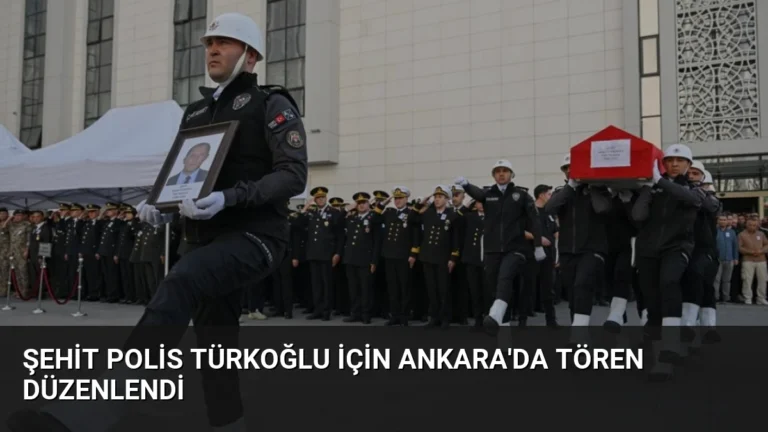 Şehit Polis Türkoğlu İçin Ankara’da Tören Düzenlendi