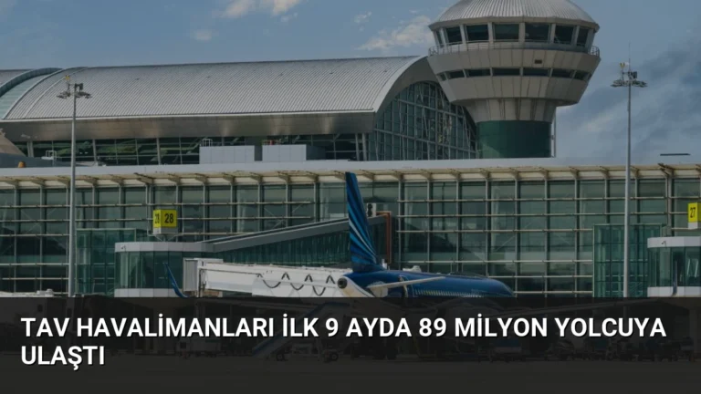 TAV Havalimanları İlk 9 Ayda 89 Milyon Yolcuya Ulaştı