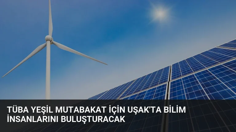TÜBA Yeşil Mutabakat İçin Uşak’ta Bilim İnsanlarını Buluşturacak