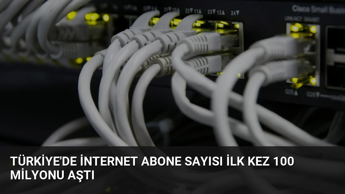 Türkiye’de İnternet Abone Sayısı İlk Kez 100 Milyonu Aştı
