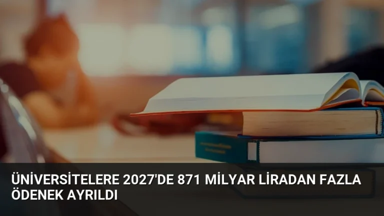 Üniversitelere 2027’de 871 Milyar Liradan Fazla Ödenek Ayrıldı