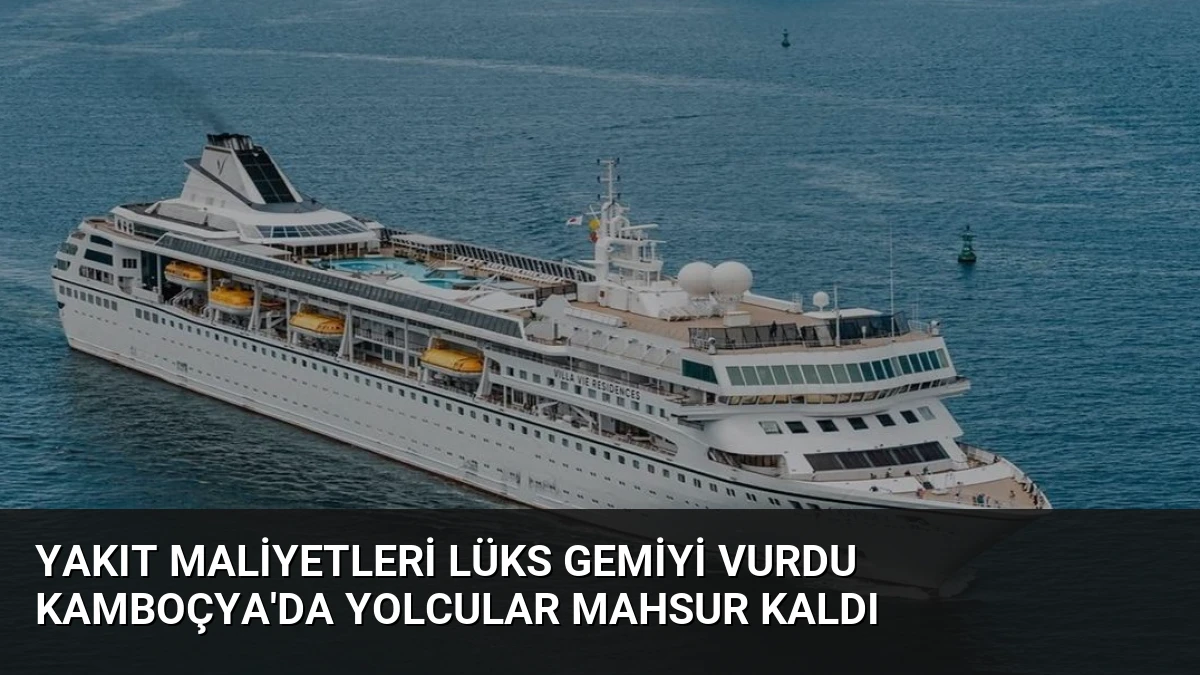 Yakıt Maliyetleri Lüks Gemiyi Vurdu Kamboçya’da Yolcular Mahsur Kaldı